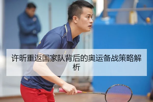 许昕重返国家队背后的奥运备战策略解析